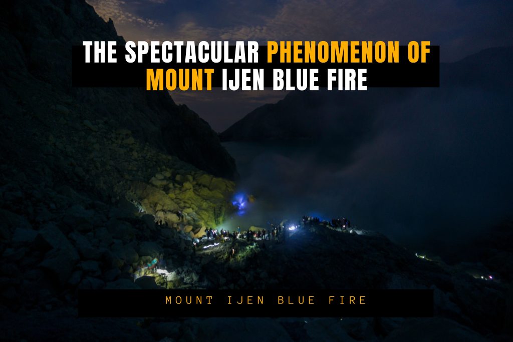 Mount Ijen Blue Fire The Spectacular Phenomenon